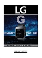 Lg G Smart Watch: An Easy Guide For Beginners