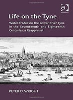 Life On The Tyne: Water Trades On The Lower River Tyne In The Seventeenth And Eighteenth Centuries, A Reappraisal