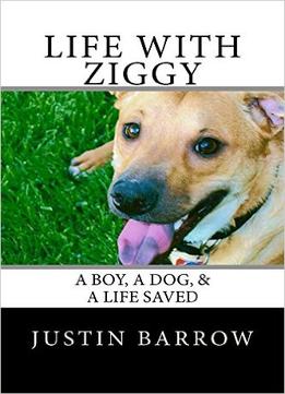 Life With Ziggy: A Boy, A Dog, & A Life Saved