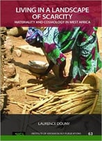 Living In A Landscape Of Scarcity: Materiality And Cosmology In West Africa