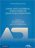 Logic And Algebraic Structures In Quantum Computing (Lecture Notes In Logic)