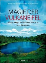Magie Der Vulkaneifel: Unterwegs Zu Maaren, Kratern Und Geysiren