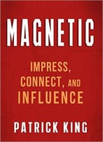 Magnetic: Impress, Connect, And Influence