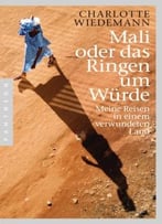 Mali Oder Das Ringen Um Würde: Meine Reisen In Einem Verwundeten Land