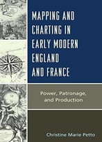 Mapping And Charting In Early Modern England And France: Power, Patronage, And Production