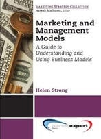 Marketing And Management Models: A Guide To Understanding And Using Business Models