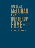 Marshall Mcluhan And Northrop Frye: Apocalypse And Alchemy