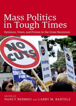 Mass Politics In Tough Times: Opinions, Votes, And Protest In The Great Recession