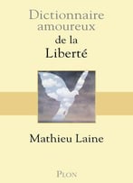 Mathieu Laine, Dictionnaire Amoureux De La Liberté