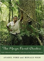 Maya Forest Garden: Eight Millennia Of Sustainable Cultivation Of The Tropical Woodlands