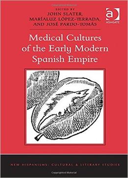 Medical Cultures Of The Early Modern Spanish Empire