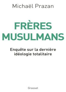 Michaël Prazan, Frères Musulmans: Enquête Sur La Dernière Idéologie Totalitaire