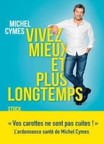 Michel Cymes, Vivez Mieux Et Plus Longtemps