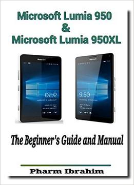Microsoft Lumia 950 & Microsoft Lumia 950Xl: The Beginner’S Guide And Manual (Newbie To Pro)