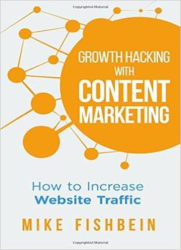 Mike Fishbein – Growth Hacking With Content Marketing: How To Increase Website Traffic