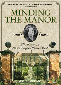 Minding The Manor: The Memoir Of A 1930S English Kitchen Maid