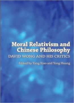Moral Relativism And Chinese Philosophy: David Wong And His Critics