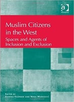 Muslim Citizens In The West: Spaces And Agents Of Inclusion And Exclusion