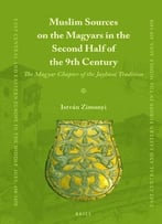 Muslim Sources On The Magyars In The Second Half Of The 9th Century: The Magyar Chapter Of The Jayhānī Tradition