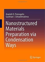 Nanostructured Materials Preparation Via Condensation Ways By Anatolii D. Pomogailo