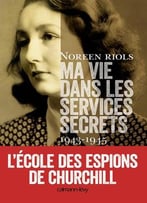 Noreen Riols, Ma Vie Dans Les Services Secrets 1943-1945: L’Ecole Des Espions De Churchill