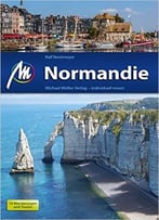 Normandie: Reiseführer Mit Vielen Praktischen Tipps
