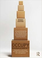 Occupy Management: Inspirations And Ideas For Self-Organization And Self-Management