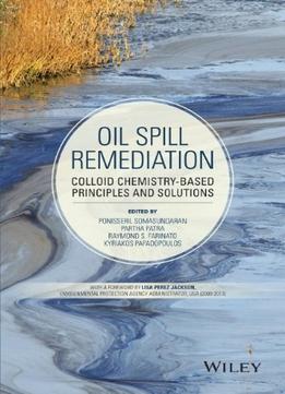 Oil Spill Remediation: Colloid Chemistry-Based Principles And Solutions