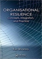 Organisational Resilience – Concepts, Integration, And Practice