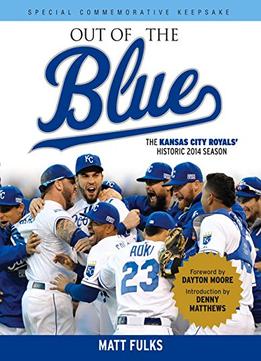Out Of The Blue: The Kansas City Royals’ Historic 2014 Season