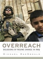 Overreach: Delusions Of Regime Change In Iraq