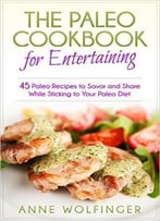 Paleo: 45 Paleo Recipes To Savor And Share While Sticking To Your Paleo Diet