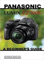 Panasonic Lumix Fz300k: A Beginner’S Guide