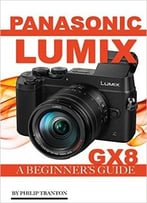 Panasonic Lumix Gx8: A Beginner’S Guide