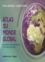 Pascal Boniface, Hubert Védrine, Atlas Du Monde Global – 3e Éd. : 100 Cartes Pour Comprendre Ce Monde Chaotique