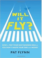 Pat Flynn – Will It Fly? How To Test Your Next Business Idea So You Don’T Waste Your Time And Money