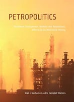 Petropolitics – Petroleum Development, Markets And Regulations, Alberta As An Illustrative History