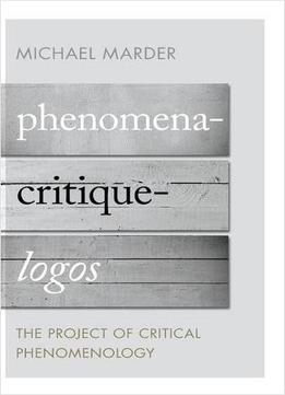 Phenomena-Critique-Logos: The Project Of Critical Phenomenology