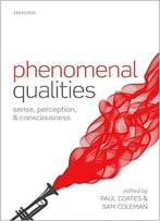 Phenomenal Qualities: Sense, Perception, And Consciousness