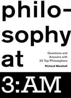 Philosophy At 3:Am: Questions And Answers With 25 Top Philosophers