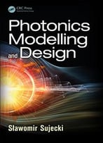 Photonics Modelling And Design (Optical Sciences And Applications Of Light)