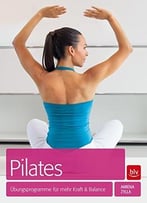 Pilates: Übungsprogramme Für Mehr Kraft Und Balance