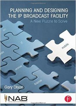 Planning And Designing The Ip Broadcast Facility: A New Puzzle To Solve