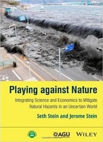 Playing Against Nature: Integrating Science And Economics To Mitigate Natural Hazards In An Uncertain World