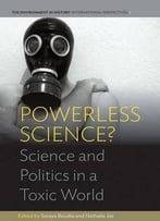 Powerless Science?: Science And Politics In A Toxic World