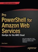 Pro Powershell For Amazon Web Services: Devops For The Aws Cloud By Brian Beach