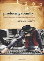 Producing Country: The Inside Story Of The Great Recordings