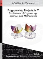 Programming Projects In C For Students Of Engineering, Science, And Mathematics