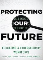 Protecting Our Future, Volume 1: Educating A Cybersecurity Workforce