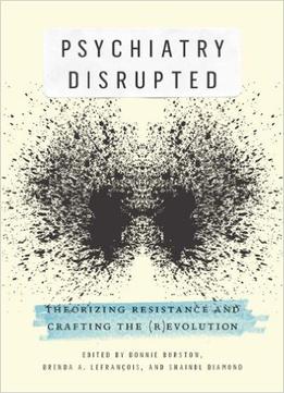 Psychiatry Disrupted – Theorizing Resistance And Crafting The (R)Evolution
